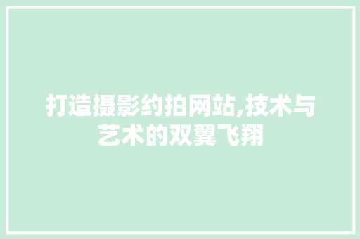 打造摄影约拍网站,技术与艺术的双翼飞翔