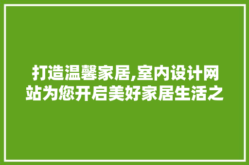 打造温馨家居,室内设计网站为您开启美好家居生活之旅