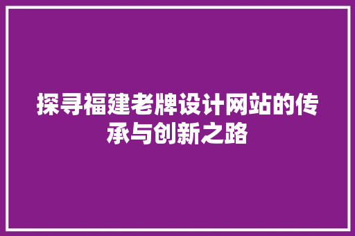 探寻福建老牌设计网站的传承与创新之路