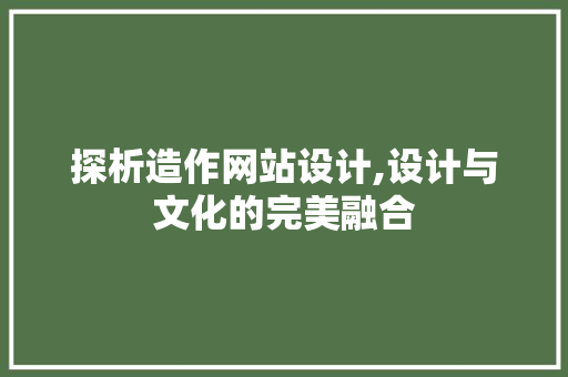 探析造作网站设计,设计与文化的完美融合