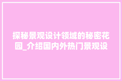探秘景观设计领域的秘密花园_介绍国内外热门景观设计网站
