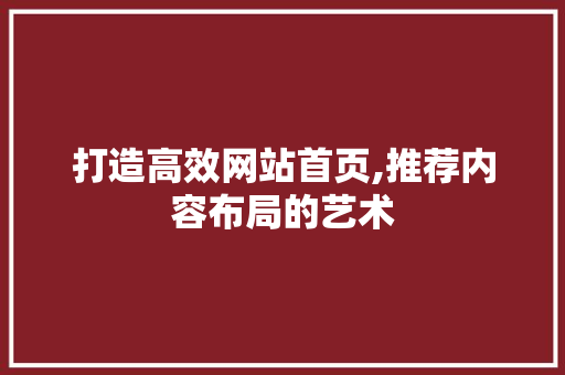 打造高效网站首页,推荐内容布局的艺术