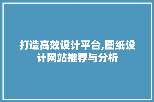 打造高效设计平台,图纸设计网站推荐与分析