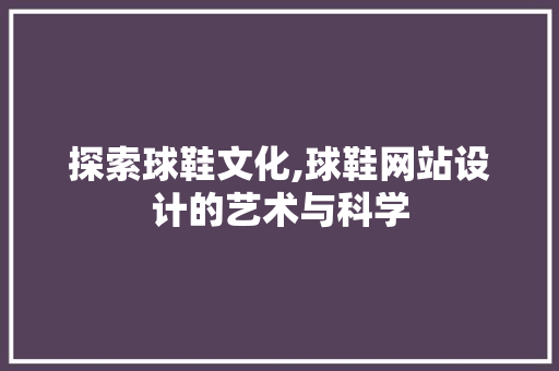 探索球鞋文化,球鞋网站设计的艺术与科学