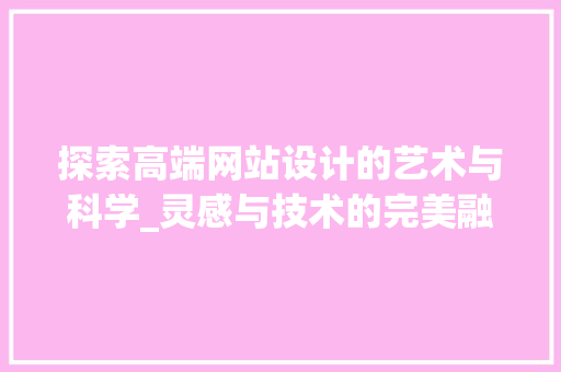 探索高端网站设计的艺术与科学_灵感与技术的完美融合
