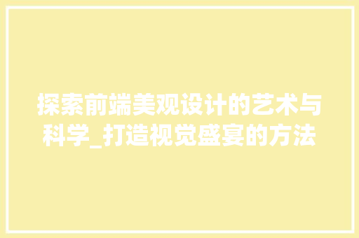 探索前端美观设计的艺术与科学_打造视觉盛宴的方法