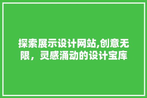 探索展示设计网站,创意无限，灵感涌动的设计宝库