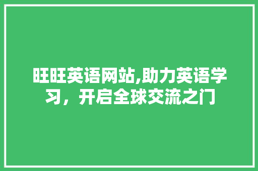 旺旺英语网站,助力英语学习，开启全球交流之门