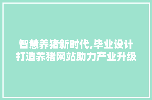 智慧养猪新时代,毕业设计打造养猪网站助力产业升级