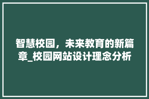 智慧校园，未来教育的新篇章_校园网站设计理念分析