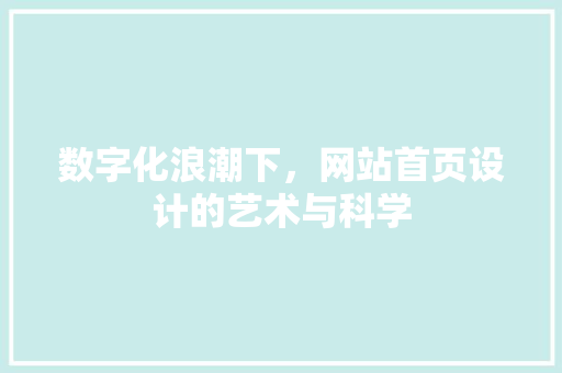 数字化浪潮下，网站首页设计的艺术与科学 数字化浪潮下，网站首页设计的艺术与科学 seo技术