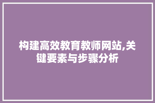 构建高效教育教师网站,关键要素与步骤分析