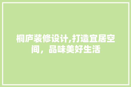 桐庐装修设计,打造宜居空间，品味美好生活 桐庐装修设计,打造宜居空间，品味美好生活 360搜优化
