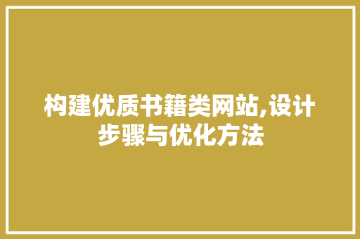 构建优质书籍类网站,设计步骤与优化方法 构建优质书籍类网站,设计步骤与优化方法 AI技术学习