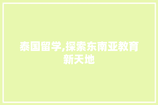泰国留学,探索东南亚教育新天地 泰国留学,探索东南亚教育新天地 seo技术