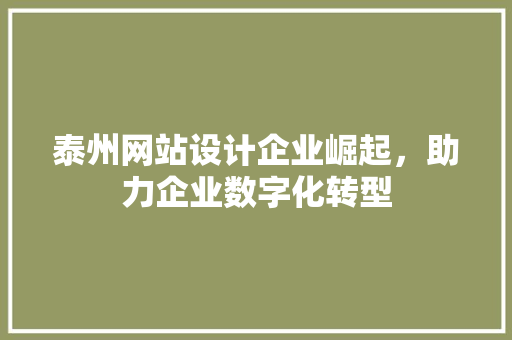 泰州网站设计企业崛起，助力企业数字化转型