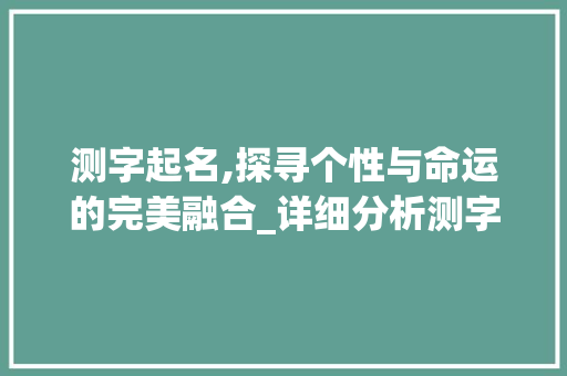测字起名,探寻个性与命运的完美融合_详细分析测字起名网站的魅力