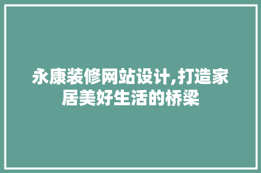 永康装修网站设计,打造家居美好生活的桥梁