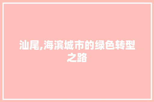 汕尾,海滨城市的绿色转型之路