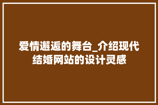 爱情邂逅的舞台_介绍现代结婚网站的设计灵感