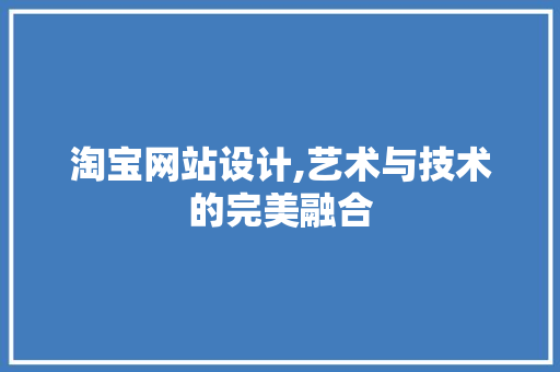 淘宝网站设计,艺术与技术的完美融合