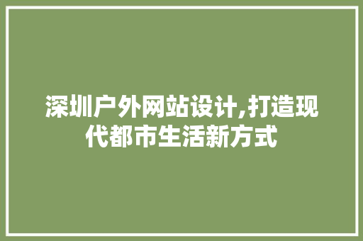 深圳户外网站设计,打造现代都市生活新方式