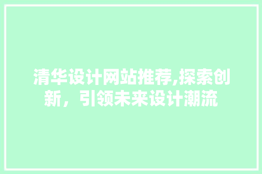 清华设计网站推荐,探索创新，引领未来设计潮流