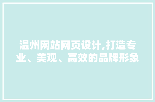 温州网站网页设计,打造专业、美观、高效的品牌形象