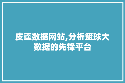 皮蓬数据网站,分析篮球大数据的先锋平台