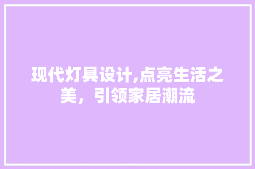 现代灯具设计,点亮生活之美，引领家居潮流