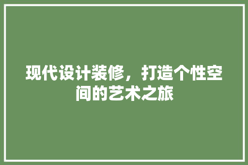 现代设计装修，打造个性空间的艺术之旅