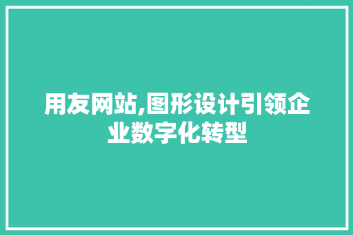 用友网站,图形设计引领企业数字化转型