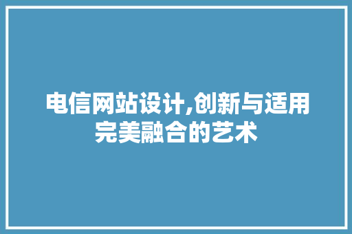 电信网站设计,创新与适用完美融合的艺术
