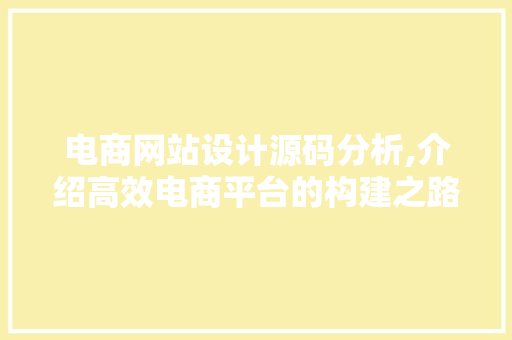 电商网站设计源码分析,介绍高效电商平台的构建之路