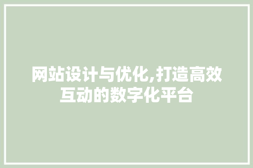 网站设计与优化,打造高效互动的数字化平台 网站设计与优化,打造高效互动的数字化平台 网站优化