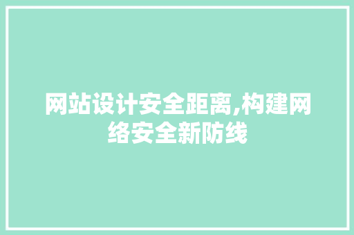 网站设计安全距离,构建网络安全新防线