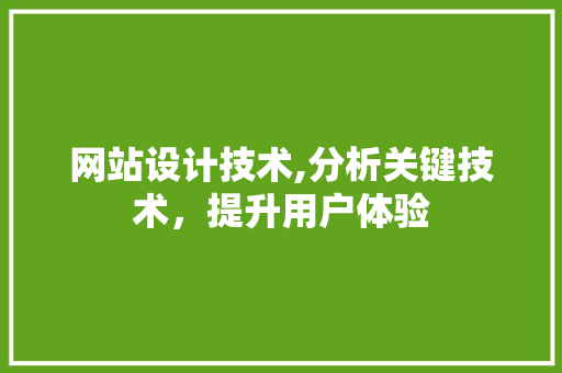 网站设计技术,分析关键技术,提升用户体验 小程序开发 网站设计技术,分析关键技术,提升用户体验 网站设计技术,分析关键技术,提升用户体验 小程序开发