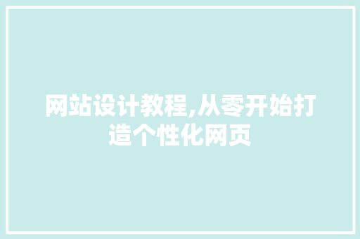网站设计教程,从零开始打造个性化网页 网站设计教程,从零开始打造个性化网页 头条优化