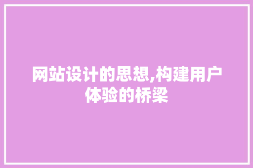 网站设计的思想,构建用户体验的桥梁