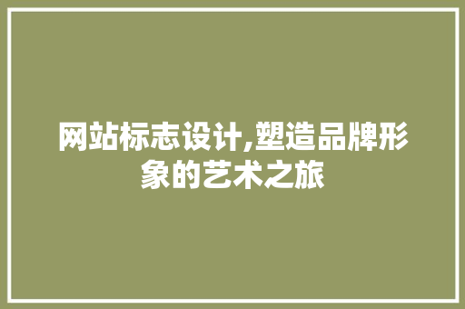网站标志设计,塑造品牌形象的艺术之旅