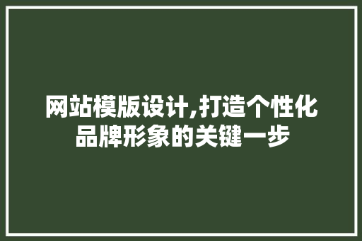 网站模版设计,打造个性化品牌形象的关键一步