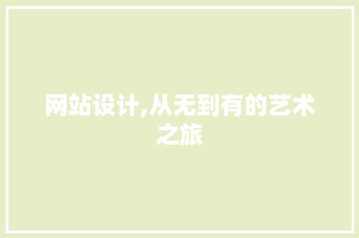 网站设计,从无到有的艺术之旅 网站设计,从无到有的艺术之旅 AI技术学习