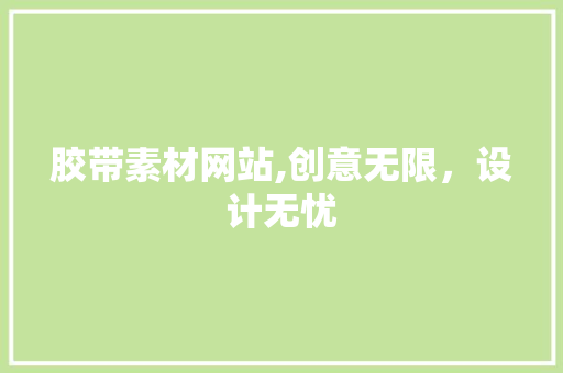 胶带素材网站,创意无限，设计无忧 胶带素材网站,创意无限，设计无忧 网站优化