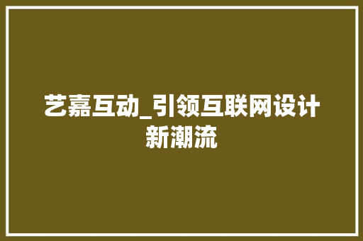 艺嘉互动_引领互联网设计新潮流