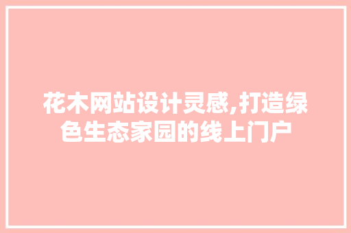花木网站设计灵感,打造绿色生态家园的线上门户