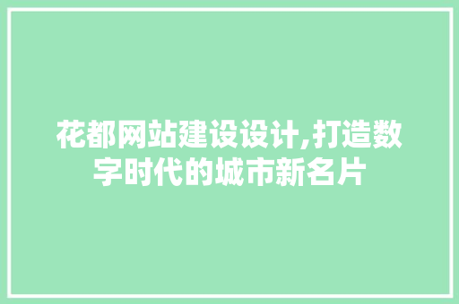 花都网站建设设计,打造数字时代的城市新名片