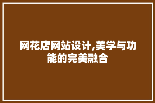 网花店网站设计,美学与功能的完美融合 网花店网站设计,美学与功能的完美融合 头条优化