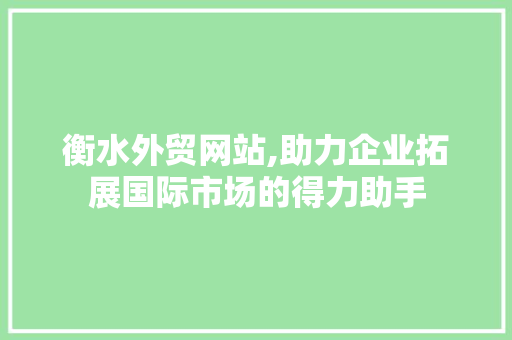 衡水外贸网站,助力企业拓展国际市场的得力助手