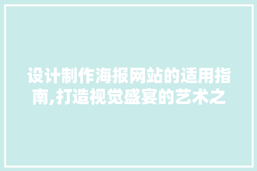 设计制作海报网站的适用指南,打造视觉盛宴的艺术之旅