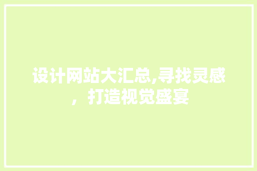 设计网站大汇总,寻找灵感，打造视觉盛宴 设计网站大汇总,寻找灵感，打造视觉盛宴 头条优化